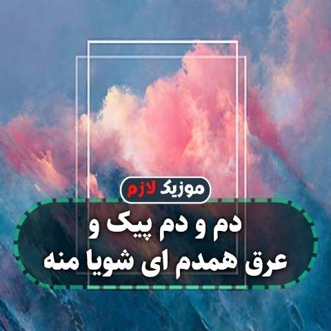 دانلود آهنگ دم و دم پیک و عرق همدم ای شویا منه